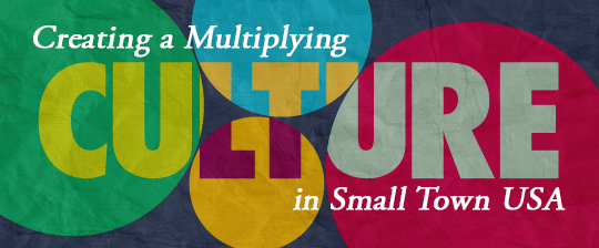 Creating a Multiplying Culture in Small Town USA